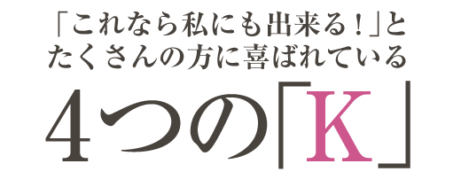 これなら出来るとたくさんの方に喜ばれている4つのK