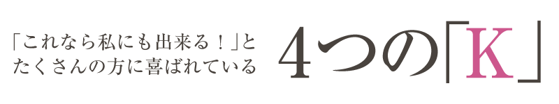 これなら出来るとたくさんの方に喜ばれている4つのK