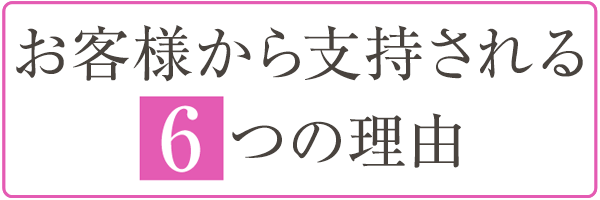 お客様から支持される6つの理由